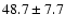 $48.7\pm 7.7$