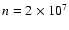 $n = 2
\times 10^{7}$