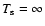 $T_{\rm s}=\infty$
