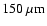 $150~{\rm\mu m}$