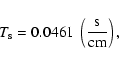 \begin{displaymath}%
T_{\rm s}=0.0461~\left(\frac{{\rm s}}{{\rm cm}}\right),
\end{displaymath}