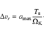 \begin{displaymath}%
\Delta v_r = a_{\rm max} \frac{T_{\rm s}}{\Omega_{\rm K}}\cdot
\end{displaymath}