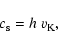 \begin{displaymath}%
c_{\rm s} = h~v_{\rm K},
\end{displaymath}