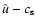 $\hat u -c_{\rm s}$