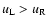 $u_{\rm L} > u_{\rm R}$