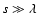 $s \gg \lambda$