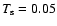 $T_{\rm s}=0.05$