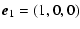 $\displaystyle %
\vec{e}_1 = \left(1,0,0 \right)$