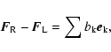 \begin{displaymath}%
\vec{F}_{\rm {R}}-\vec{F}_{\rm {L}}=\sum b_{\rm {k}} \vec{e}_{\rm {k}},
\end{displaymath}