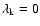$\lambda_{\rm {k}}=0$