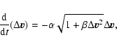 \begin{displaymath}%
\frac{{\rm d}}{{\rm d}t}(\Delta \vec{v}) = -\alpha \sqrt{1+\beta \Delta \vec{v}^2}
\Delta \vec{v},
\end{displaymath}