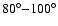 $80^\circ{-}100^\circ$