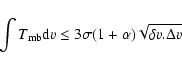 \begin{displaymath}{ \int T_{\rm mb}{\rm d}v \le 3 \sigma (1+\alpha) \sqrt{\delta v . \Delta v} }\end{displaymath}