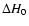 $\Delta H_0$