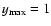 $y_{\rm max}=1$