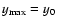 $y_{\rm max}=y_0$