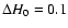 $\Delta H_0=0.1$
