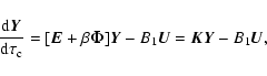 \begin{displaymath}%
{{\rm d}\vec{Y}\over {\rm d}\tau_{\rm c}}= [ \vec{E} + \beta\vec{\Phi}] \vec{Y} -
B_1\vec{U} = \vec{K}\vec{Y} - B_1\vec{U},
\end{displaymath}