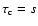 $\tau_{\rm c}=s$