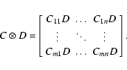 \begin{displaymath}%
C\otimes D= \left[
\begin{array}{ccc}
C_{11}D& \ldots& C_{1...
...ts & \vdots\\
C_{m1}D&\ldots & C_{mn}D\\
\end{array}\right].
\end{displaymath}