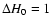 $\Delta H_0=1$
