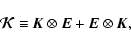 \begin{displaymath}%
{\vec{\cal K}} \equiv \vec{K}\otimes \vec{E} + \vec{E}\otimes
\vec{K},
\end{displaymath}
