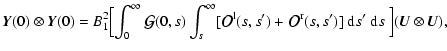 $\displaystyle %
\vec{Y}(0)\otimes \vec{Y}(0)= B_1^2\Bigl[\int_0^\infty {\vec{\c...
...athcal O}}^{\rm r}(s,s') ]~ {\rm d}s'~{\rm d}s~\Bigr] (\vec{U}\otimes \vec{U}),$