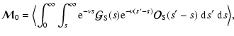 $\displaystyle %
{\vec{\cal M}}_0=
\Bigl\langle\int_0^\infty \int_s^\infty {\rm ...
...m e}^{-\nu (s'-s)} {\vec{\cal O}}_{\rm S}(s'-s)~{\rm d}s'~{\rm d}s\Bigr\rangle,$