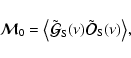 \begin{displaymath}%
{\vec{\cal M}}_0= \bigl\langle\tilde{\vec{\cal G}}_{\rm S}(\nu)\tilde{\vec{\cal
O}}_{\rm S}(\nu)\bigr\rangle,
\end{displaymath}