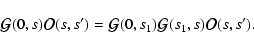 \begin{displaymath}%
{\vec{\cal G}}(0,s){\vec{\cal O}}(s,s')={\vec{\cal G}}(0,s_1)
{\vec{\cal G}}(s_1,s){\vec{\cal O}}(s,s').
\end{displaymath}