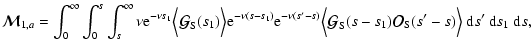 $\displaystyle %
{\vec{\cal M}}_{1,a} =
\int_0^\infty\int_0^s \int_s^\infty \nu ...
...(s-s_1) {\vec{\cal
O}}_{\rm S}(s'-s)\Bigr\rangle~{\rm d}s'~{\rm d}s_1~{\rm d}s,$