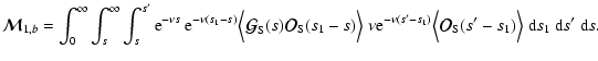 $\displaystyle %
{\vec{\cal M}}_{1,b}= \int_0^\infty\int_s^\infty
\int_s^{s'}{\r...
...langle{\vec{\cal
O}}_{\rm S}(s'-s_1)\Bigr\rangle~{\rm d}s_1~{\rm d}s'~{\rm d}s.$