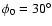 $\phi _0=30^\circ $
