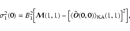 \begin{displaymath}%
\sigma^2_1(0)=B^2_1\Bigl[{\vec{\cal M}}({1,1})- \bigl[\langle\tilde{\vec{O}}(0,0)\rangle_{\rm KA}({1,1})\bigr]^2\Bigr],
\end{displaymath}