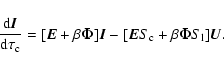 \begin{displaymath}%
{{\rm d}\vec{I}\over {\rm d}\tau_{\rm c}} = [ \vec{E} + \be...
...c{
I} -[\vec{E}S_{\rm c} + \beta \vec{\Phi}S_{\rm l}]\vec{U}.
\end{displaymath}