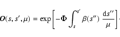 \begin{displaymath}%
\vec{O}(s,s',\mu)= \exp\left[-\vec{
\Phi}\int_{s}^{s'}\beta(s'')~{{\rm d}s''\over \mu} \right]\cdot
\end{displaymath}