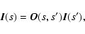 \begin{displaymath}%
\vec{I}(s)=\vec{O}(s,s')\vec{I}(s'),
\end{displaymath}