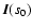 $\vec{I}(s_{0})$