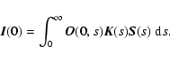 \begin{displaymath}%
\vec{I}(0)= \int_0^\infty \vec{O}(0,s)\vec{K}(s)\vec{S}(s)~{\rm d}s.
\end{displaymath}