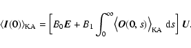 \begin{displaymath}%
\langle\vec{I}(0)\rangle_{\rm KA} = \Bigl[B_0\vec{E} + B_1\...
...angle\vec{O}(0,s)\bigr\rangle_{\rm KA}~{\rm d}s\Bigr]~\vec{U}.
\end{displaymath}