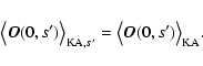 \begin{displaymath}%
\bigl\langle\vec{O}(0,s')\bigr\rangle_{{\rm KA},s'}= \bigl\langle\vec{O}(0,s')\bigr\rangle_{\rm KA}.
\end{displaymath}