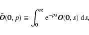 \begin{displaymath}%
\tilde{\vec{O}}(0,p) \equiv \int_0^\infty {\rm e}^{-ps}\vec{O}(0,s) ~{\rm d}s,
\end{displaymath}