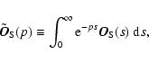 \begin{displaymath}%
\tilde{\vec{O}}_{\rm S}(p) \equiv \int_0^\infty {\rm e}^{-p s}\vec{O}_{\rm
S}(s)~{\rm d}s,
\end{displaymath}