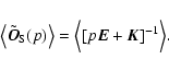 \begin{displaymath}%
\bigl\langle\tilde{\vec{O}}_{\rm S}(p)\bigr\rangle= \Bigl\langle[p\vec{E} + \vec{K}]^{-1}\Bigr\rangle.
\end{displaymath}