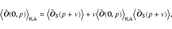 \begin{displaymath}%
\bigl\langle\tilde{\vec{O}}(0,p)\bigr\rangle_{\rm KA} = \bi...
... KA} \bigl\langle\tilde{\vec{O}}_{\rm S}(p + \nu)\bigr\rangle,
\end{displaymath}