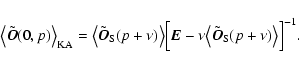 \begin{displaymath}%
\bigl\langle\tilde{\vec{O}}(0,p)\bigr\rangle_{\rm KA} = \bi...
...langle\tilde{\vec{O}}_{\rm S}(p + \nu)\bigr\rangle\Bigr]^{-1}.
\end{displaymath}