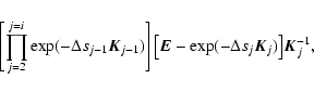 \begin{displaymath}%
\left[\prod_{j=2}^{j=i}\exp(-\Delta s_{j-1}\vec{K}_{j-1})\r...
...\bigl[\vec{E}-\exp(-\Delta s_j\vec{K}_j)\bigr] \vec{K}_j^{-1},
\end{displaymath}