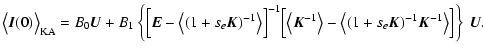 $\displaystyle %
\bigl\langle\vec{I}(0)\bigr\rangle_{\rm KA} = B_0\vec{U}
+ B_1\...
... \bigl\langle(1+s_e\vec{K})^{-1}\vec{K}^{-1}\bigr\rangle\Bigr]\right\}~\vec{U}.$