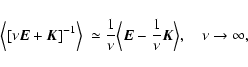 \begin{displaymath}%
\Bigl\langle[\nu\vec{E} + \vec{K}]^{-1}\Bigr\rangle~\simeq ...
...\vec{E} - {1\over \nu}\vec{K} \Bigr\rangle,\quad \nu\to\infty,
\end{displaymath}