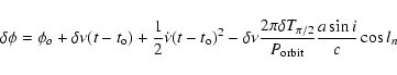 \begin{displaymath}\delta \phi = \phi_{o} + \delta \nu (t-t_{\rm o})
+ \frac{1}{...
... \delta T_{\pi/2}}{P_{\rm orbit}} \frac{a\sin i}{c} \cos l_{n}
\end{displaymath}